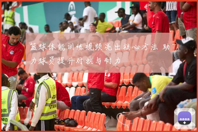 篮球体能训练视频亮出核心方法 助力球员提升对抗与耐力