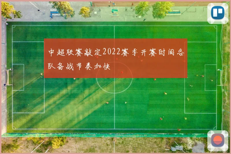 中超联赛敲定2022赛季开赛时间各队备战节奏加快