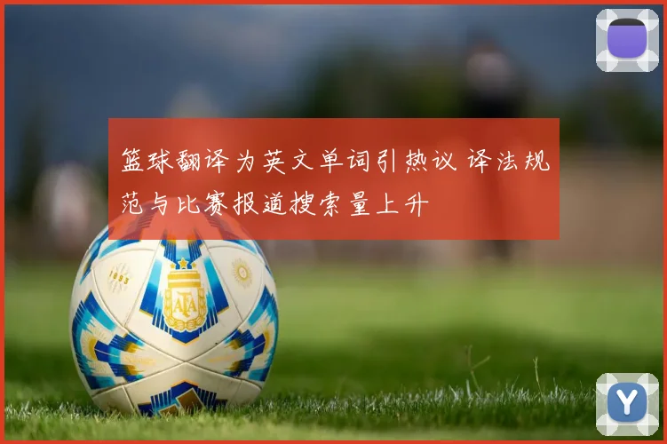 篮球翻译为英文单词引热议 译法规范与比赛报道搜索量上升