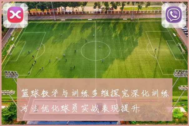 篮球教学与训练多维探究深化训练方法优化球员实战表现提升